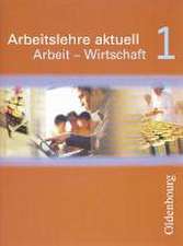 Arbeitslehre aktuell. Arbeit - Wirtschaft 1