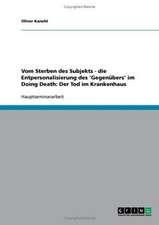 Vom Sterben des Subjekts - die Entpersonalisierung des 'Gegenübers' im Doing Death: Der Tod im Krankenhaus