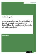 Geruchsgenialität und Geruchlosigkeit in Patrick Süßkinds "Das Parfum". Die Entwicklung des Jean-Baptiste Grenouille als realistische Figur