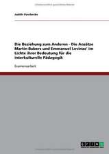 Die Beziehung zum Anderen - Die Ansätze Martin Bubers und Emmanuel Levinas' im Lichte ihrer Bedeutung für die interkulturelle Pädagogik