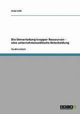 Die Umverteilung knapper Ressourcen - eine unternehmensethische Entscheidung