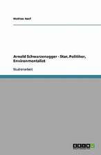 Arnold Schwarzenegger - Star, Politiker, Environmentalist