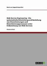 Web Service Engineering - Die systematische Entwicklung und Gestaltung von Dienstleistungen und Dienstleistungsprozessen unter Einbeziehung von Web Services