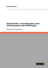 Rudolf Steiner. Seine Biographie, seine Anthroposophie und die Wirkungen