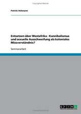 Entsetzen über Westafrika - Kannibalismus und sexuelle Ausschweifung als koloniales Missverständnis?