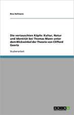 Die vertauschten Köpfe: Kultur, Natur und Identität bei Thomas Mann unter dem Blickwinkel der Theorie von Clifford Geertz