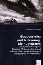 Glaubenskrieg und Aufklärung: Die Hugenotten