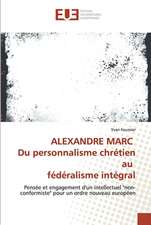 ALEXANDRE MARC Du personnalisme chrétien au fédéralisme intégral