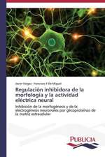 Regulacion Inhibidora de La Morfologia y La Actividad Electrica Neural: Emilio Carrere y Edgar Neville