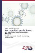 Competitividad: Estudio de Caso En Plantas Maquiladoras de Mexico