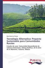 Tecnologia Alternativa: Proyecto Sustentable Para Comunidades Rurales