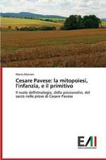 Cesare Pavese: La Mitopoiesi, L'Infanzia, E Il Primitivo