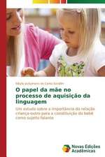 O Papel Da Mae No Processo de Aquisicao Da Linguagem: Analises Das Interacoes Falantes E Ouvintes