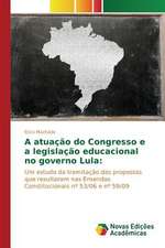 A Atuacao Do Congresso E a Legislacao Educacional No Governo Lula: Um Romance...