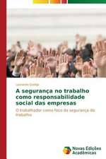 A Seguranca No Trabalho Como Responsabilidade Social Das Empresas: Abordagem Teorica E Pratica