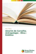 Amorim de Carvalho. Antropologia - Etica - Estetica: Um Estudo NAS Academias de Sao Jose