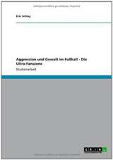 Aggression und Gewalt im Fußball. Die Ultra-Fanszene