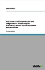 Nietzsche und Schopenhauer - Ein Vergleich des Willensbegriffs hinsichtlich seiner unterschiedlichen Konsequenzen