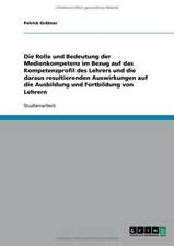 Die Rolle und Bedeutung der Medienkompetenz im Bezug auf das Kompetenzprofil des Lehrers und die daraus resultierenden Auswirkungen auf die Ausbildung und Fortbildung von Lehrern