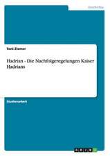 Hadrian - Die Nachfolgeregelungen Kaiser Hadrians