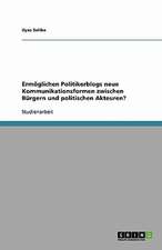 Ermöglichen Politikerblogs neue Kommunikationsformen zwischen Bürgern und politischen Akteuren?