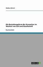 Die Bestattungsform der Kremation im Wechsel von Zeit und Gesellschaft