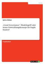 "Good Governance": Modebegriff oder neues Entwicklungskonzept für fragile Staaten?