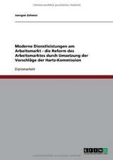 Moderne Dienstleistungen am Arbeitsmarkt - die Reform des Arbeitsmarktes durch Umsetzung der Vorschläge der Hartz-Kommission