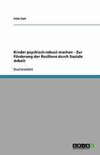 Kinder psychisch robust machen - Zur Förderung der Resilienz durch Soziale Arbeit