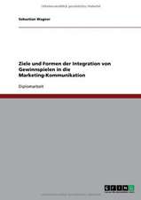 Ziele und Formen der Integration von Gewinnspielen in die Marketing-Kommunikation