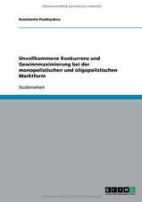 Unvollkommene Konkurrenz und Gewinnmaximierung bei der monopolistischen und oligopolistischen Marktform