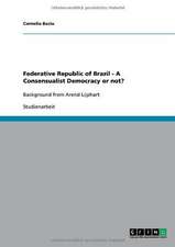 Federative Republic of Brazil - A Consensualist Democracy or not?