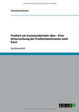 Freiheit als transzendentale Idee - Eine Untersuchung der Freiheitsantinomie nach Kant