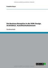 Die Bauhaus-Rezeption in der DDR: Design, Architektur, Kunsthochschulwesen