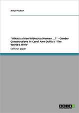 "What's a Man Without a Woman ...?" - Gender Constructions in Carol Ann Duffy's "The World's Wife"