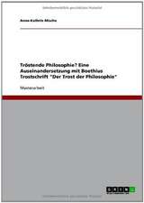 Tröstende Philosophie? Eine Auseinandersetzung mit Boethius Trostschrift "Der Trost der Philosophie"