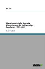 Die zeitgenössische deutsche Wahrnehmung der Haitianischen Revolution (1791-1806)