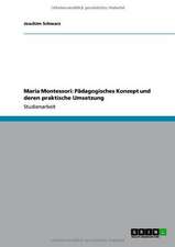 Maria Montessori: Pädagogisches Konzept und deren praktische Umsetzung