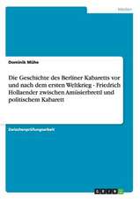 Die Geschichte des Berliner Kabaretts vor und nach dem ersten Weltkrieg - Friedrich Hollaender zwischen Amüsierbrettl und politischem Kabarett