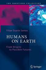 Humans on Earth: From Origins to Possible Futures (The Frontiers Collection)