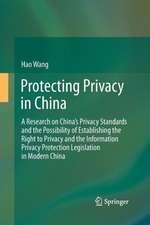 Protecting Privacy in China: A Research on China’s Privacy Standards and the Possibility of Establishing the Right to Privacy and the Information Privacy Protection Legislation in Modern China