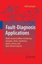 Fault-Diagnosis Applications: Model-Based Condition Monitoring: Actuators, Drives, Machinery, Plants, Sensors, and Fault-tolerant Systems