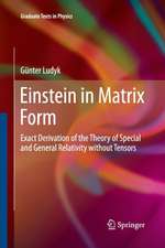 Einstein in Matrix Form: Exact Derivation of the Theory of Special and General Relativity without Tensors