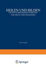 Heilen und Bilden: Ein Buch der Erziehungskunst für Ärzte und Pädagogen