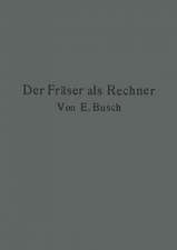 Der Fräser als Rechner: Berechnungen an den Universal-Fräsmaschinen und -Teilköpfen in einfachster und anschaulichster Darstellung darum zum Selbstunterricht wirklich geeignet