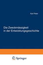 Die Zweckmässigkeit in der Entwicklungsgeschichte: Eine Finale Erklärung Embryonaler und Verwandter Gebilde und Vorgänge