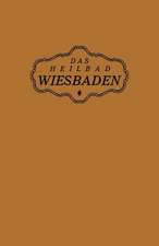 Das Heilbad Wiesbaden: Den Heilungsuchenden Kranken, den Freunden und Gästen des Bades