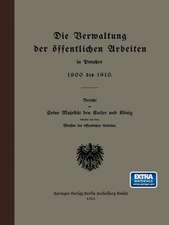 Die Verwaltung der öffentlichen Arbeiten in Preußen 1900 bis 1910: Bericht an Seine Majestät den Raiser und Rönig