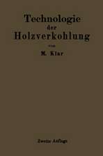 Technologie der Holzverkohlung: Unter besonderer Berücksichtigung der Herstellung von sämtlichen Halb- und Ganzfabrikaten aus den Erstlingsdestillaten