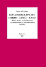 Die Gesundheit der Seele: Sokrates - Seneca - Epiktet